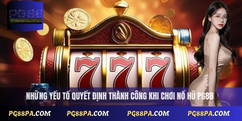 Những yếu tố quyết định thành công khi chơi nổ hũ PG88