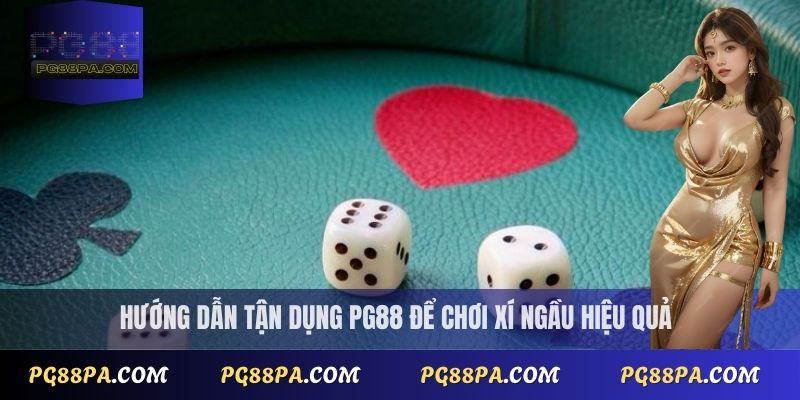 Cách chơi Xí Ngầu hiệu quả: Luật chơi và mẹo chiến thuật hay 4 Hướng dẫn tận dụng PG88 để chơi Xí Ngầu hiệu quả