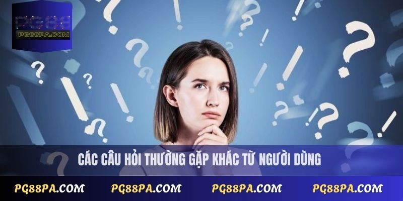 Câu Hỏi Thường Gặp PG88 3 Các câu hỏi thường gặp khác từ người dùng