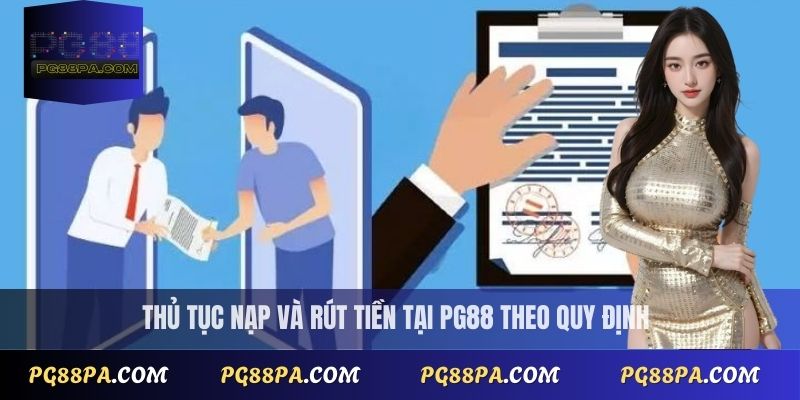 Điều Khoản Điều Kiện 2 Thủ tục nạp và rút tiền tại PG88 theo quy định