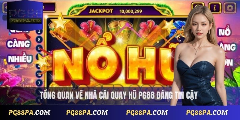 Nhà Cái Quay Hũ Uy Tín 2025 – Chơi An Toàn, Thưởng Lớn 2 Tổng quan về nhà cái quay hũ uy tín PG88