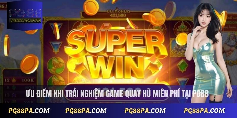 Game quay hũ miễn phí hot nhất hiện nay – Trải nghiệm cực đã 3 Ưu điểm khi trải nghiệm game quay hũ miễn phí tại PG88