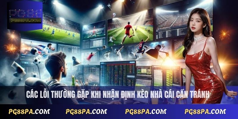 Nhận định kèo nhà cái chuẩn xác – Phân tích bóng đá mới nhất từ PG88 4 Các lỗi thường gặp khi nhận định kèo nhà cái cần tránh
