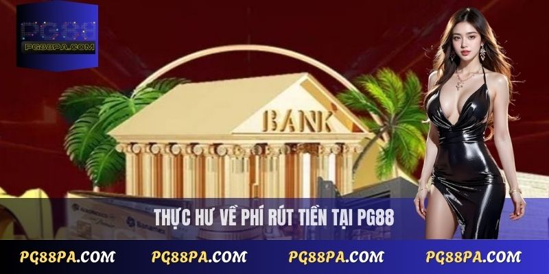 Rút Tiền PG88 Có Mất Phí Không? Chi Tiết Mới Nhất 2 Thực hư về phí rút tiền tại PG88