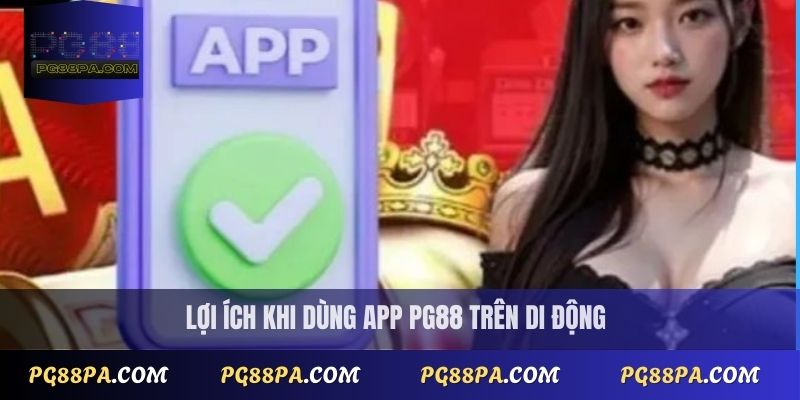 Tải App PG88 Mới Nhất 2025 – Hướng Dẫn Cài Đặt Chi Tiết 2 Lợi ích khi tải app PG88 trên di động
